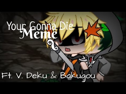 || You're Gonna Die Meme || Ft. V.Deku & Bakugou || inspired || by:XxGillian GachaxX