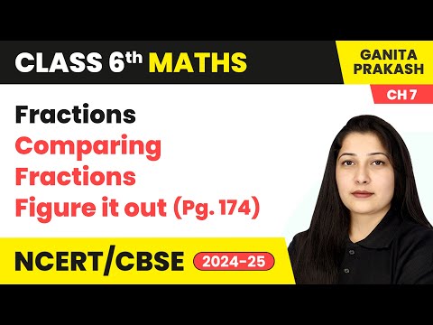 Fractions - Comparing Fractions & Figure it out (Pg. 174) | Class 6 Maths Chapter 7 | CBSE 2024-25