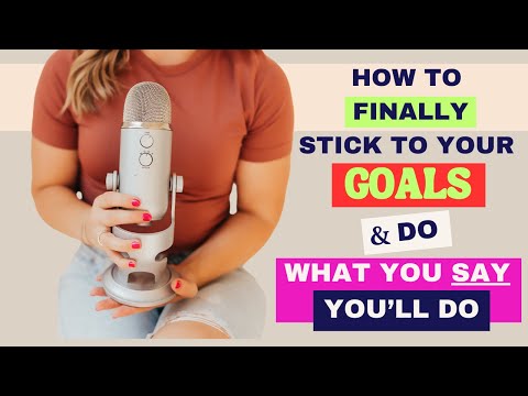 How to Finally Stick to Your Goals (& What You Say You're Going To Do)