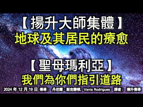 【揚升大師集體】《地球及其居民的療愈》【聖母瑪利亞】《我們為你們指引道路》