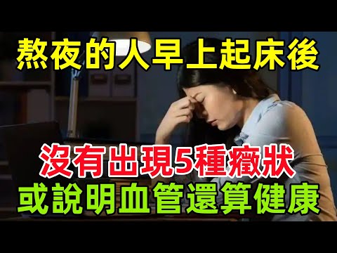 熬夜的人，早上起床後若沒有出現這5種癥狀，或說明血管還算健康#健康常識#養生保健#健康#健康飲食