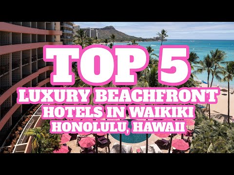 Top 5 Luxury Beachfront Hotels in Waikiki Beach, Honolulu, Hawaii, United States