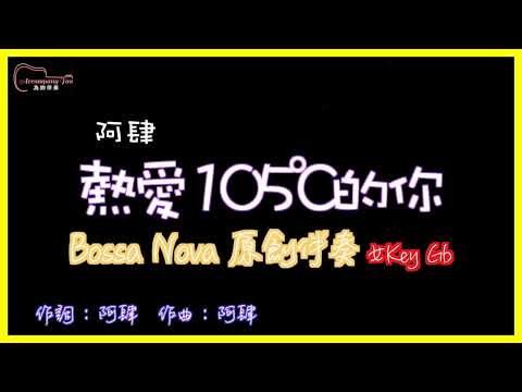 阿肆- 熱愛105度的你 高音質  Bossa Nova原創伴奏改編 女Key Gb