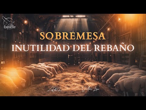 Sobremesa #72 - Inutilidad del Rebaño - #Ebenezerscv