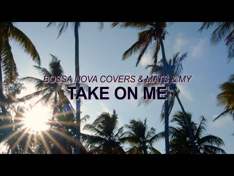 A-ha - "Take On Me"  (Bossa Nova Cover - Bossa Nova Covers, Mats & My) ☀️ Summer Songs