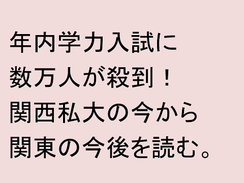 年内学力入試に数万人が殺到する関西私大の今から関東の今後を読む