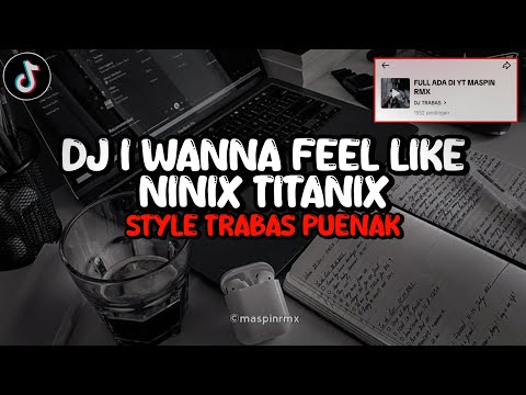 Dj I Wanna Feel Like X Ninic Titanic Full Bass Santuy Style Trabas Viral TikTok 2024