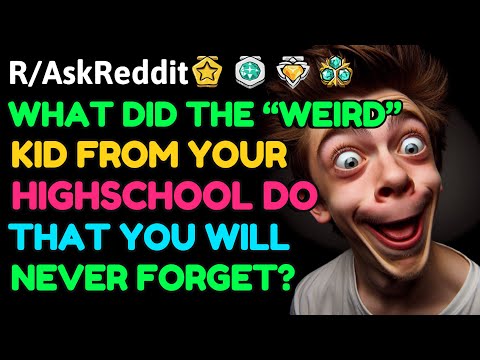 What did the “weird” kid  from your high school do that you’ll NEVER FORGET?: AskReddit