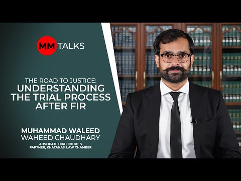 Understanding the Trial Process After FIR | Muhammad Waleed Waheed Chaudhary | MM Talks