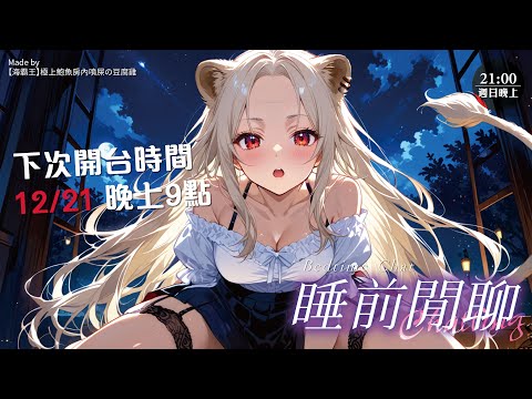 【雜談】睡前雜談：今天放鬆雜談，要乖乖等我回來嘿～ 12/21號見～ ！ 🦁️