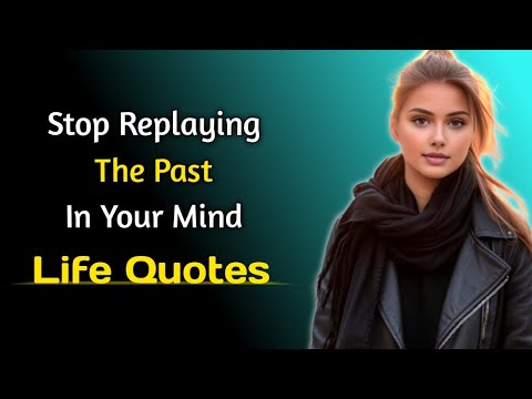 Stop Replaying The Past In Your Mind | Life Quotes