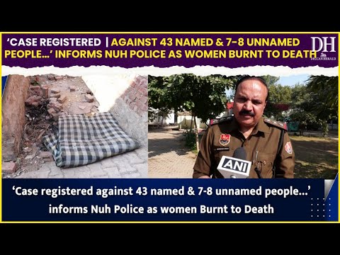 ‘Case registered against 43 named & 7 8 unnamed people…’ informs Nuh Police as women Burnt to Death