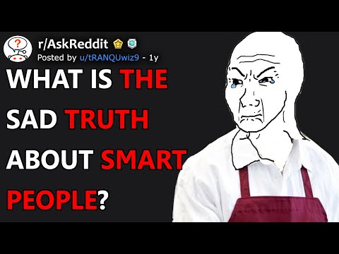 What is the sad truth about smart people? (r/AskReddit)