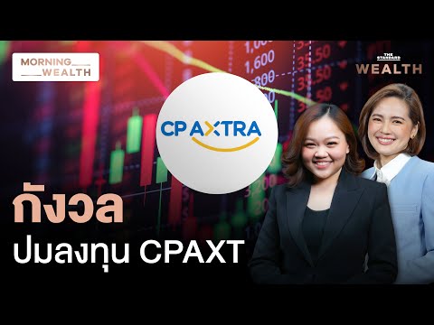 นักลงทุนกังวลปมลงทุน CPAXT ฉุดมาร์เก็ตแคปร่วง 6 หมื่นล้าน | Morning Wealth 17 ธ.ค. 2567