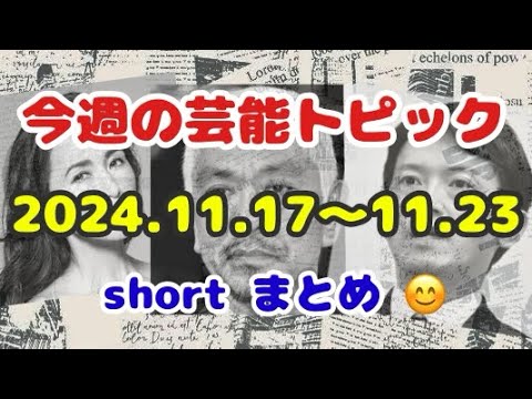 🎈今週の芸能トピック⁉️ 2024.11.17〜11.23 short まとめ 😊