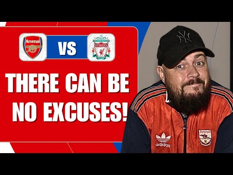 There Can Be No Excuses. We Have To Win | Arsenal v Liverpool | Match Preview