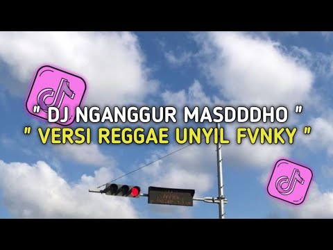 DJ NGANGGUR MASDDDHO VERSI REGGAE UNYIL FVNKY TERBARU VIRAL TIKTOK FULL BASS 2024