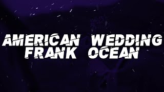 Frank Ocean - American Wedding (Lyrics)