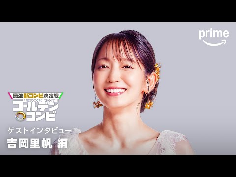 『最強新コンビ決定戦 THEゴールデンコンビ』　吉岡里帆さんコメント｜プライムビデオ