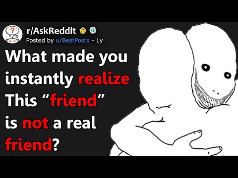 What Made You Instantly Realize This "Friend" Is Not A Real Friend? (r/AskReddit)