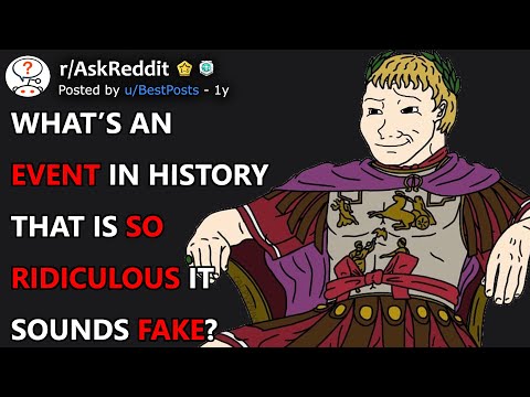 What's An Event In History That Is So Ridiculous It Sounds Fake? (r/AskReddit)