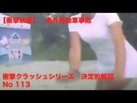 【衝撃映像】　海外自動車事故　衝撃クラッシュシリーズ　決定的瞬間　No 113