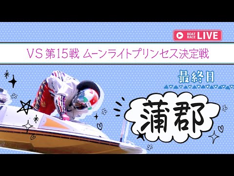 【ボートレースライブ】蒲郡一般 VS第15戦 ムーンライトプリンセス決定戦 最終日 1〜12R