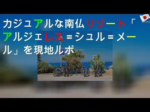 カジュアルな南仏リゾート「アルジェレス＝シュル＝メール」を現地ルポ