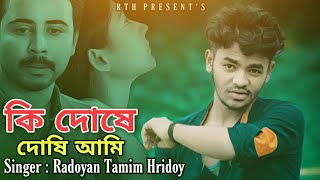 Ki Doshe Doshi Ami | কি দোষে দোষি আমি | Radoyan Tamim Hridoy | New Song | 2019