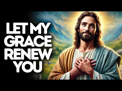 Let My Grace Renew You | God Says | God Message Today | Gods Message Now | God Message