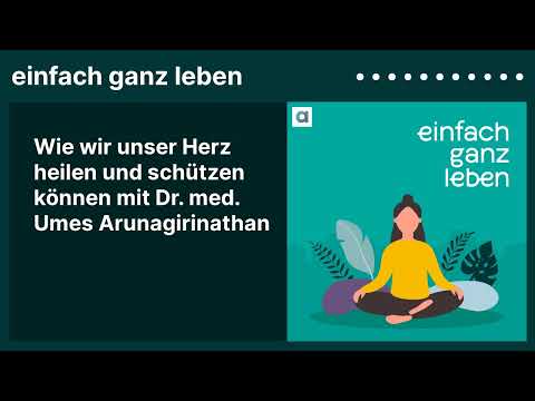 Wie wir unser Herz heilen und schützen können mit Dr. med. Umes Arunagirinathan | einfach ganz leben