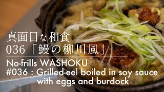 「036 鰻の柳川風」真面目な和食 No-frills Washoku [Grilled-eel boiled in soy sauce with eggs and burdock]