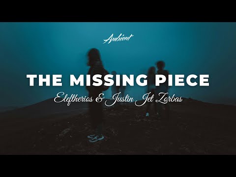 Eleftherios & Justin Jet Zorbas - the missing piece [ambient relaxing atmospheric]