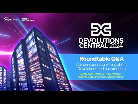 Devo Central 2024 (Part 6) Roundtable Q&A - Ask our experts about Devolutions and our products