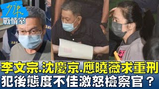 李文宗、沈慶京、應曉薇求重刑　犯後態度不佳激怒檢察官？ 少康戰情室 20241226