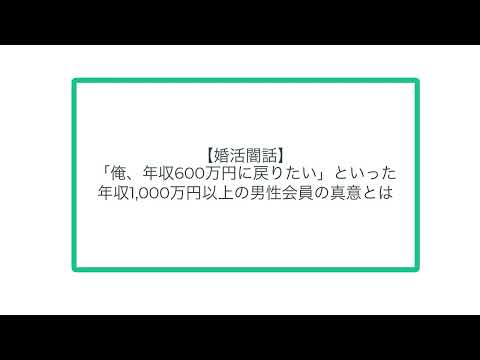 【婚活闇話】「俺、年収600万円に戻りたい」といった年収1,000万円以上の男性会員の真意とは