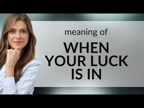 Understanding the Phrase "When Your Luck Is In"