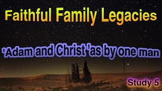 Faithful Family Legacies   5 Adam and Christ   as by one man