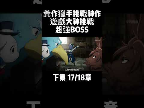 下集 17/18章 糞作獵手挑戰神作 遊戲大神挑戰超強BOSS #動漫解說 #二次元 #動漫推薦