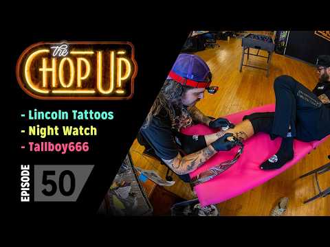 The Chop Up - Ep50: Lincoln Tattoos / Night Watch / Tallboy666