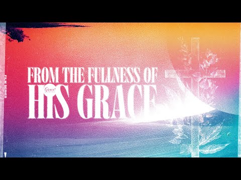 From the Fullness of His Grace // Cherry Bionson // April 5