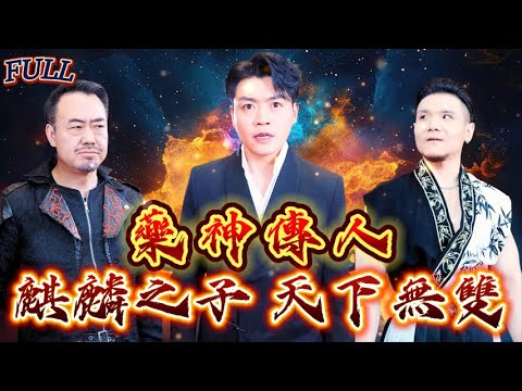 【FULL】《藥神傳人：麒麟之子 天下無雙》 #短剧 #重生 #神仙  #逆袭 #战神 #冒險