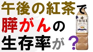 「午後の紅茶」で膵癌（すい臓がん）の生存率がアップ？医師が衝撃のニュースを解説