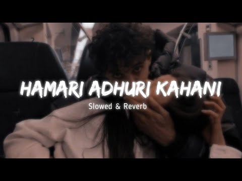 Hamari adhuri kahani ( SLOWED & REVERB ) ARIJIT SINGH @empathbeats7454