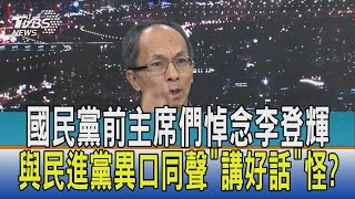 【少康開講】國民黨前主席們悼念李登輝 與民進黨異口同聲"講好話"怪?