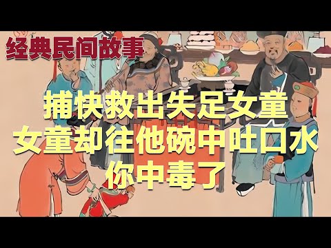 捕快救出失足女童，女童却往他碗中吐口水：你中毒了#民间故事 #故事