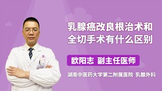 乳腺癌改良根治术和全切手术有什么区别 欧阳志 湖南中医药大学第二附属医院（湖南省中医院）