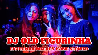 DJ OLD FIGURINHA MELODY KANE SLOWED | DJ TIK TOK TERBARU 2022