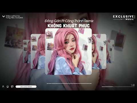 Không Khuất Phục - Đông Gôn Ft Công Thành Remix - Exclusive & A Tô | Exclusive Remix