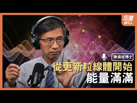 從更新粒線體開始，能量滿滿 feat.陳俊旭博士 ｜ EP.118 忘憂皆凡人Podcast